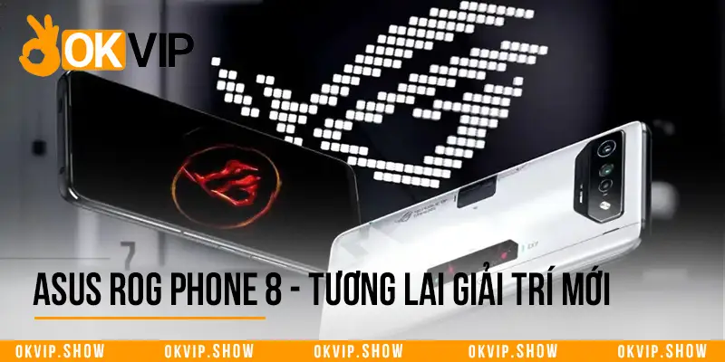 ASUS Rog Phone 8 - tương lai giải trí mới