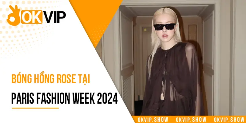 Bóng hồng Rose tại Paris Fashion Week 2024