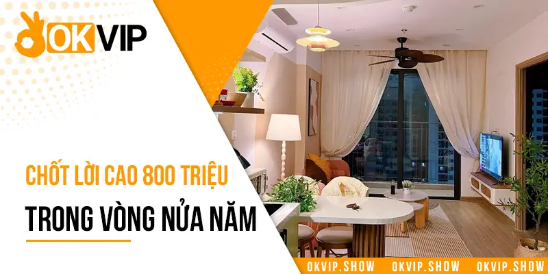 Chốt lời cao 800 triệu trong vòng nửa năm