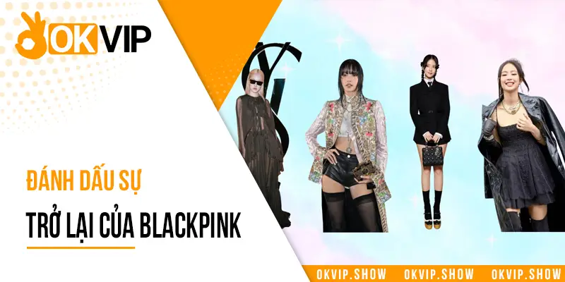 Paris Fashion Week 2024 - Đánh Dấu Sự Trở Lại Của Blackpink