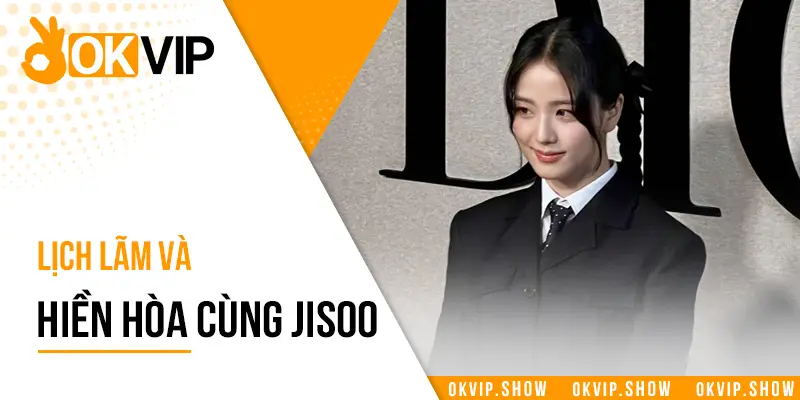 Lịch lãm và hiền hòa cùng Jisoo