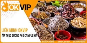 Ẩm Thực Đường Phố Campuchia Cùng OKVIP